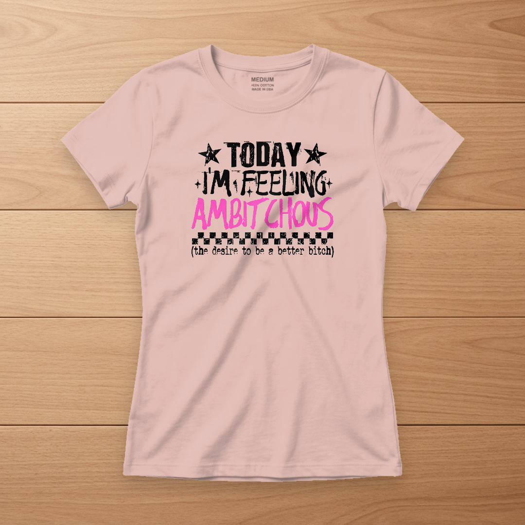 Today I'm Feeling Ambitchous Tee