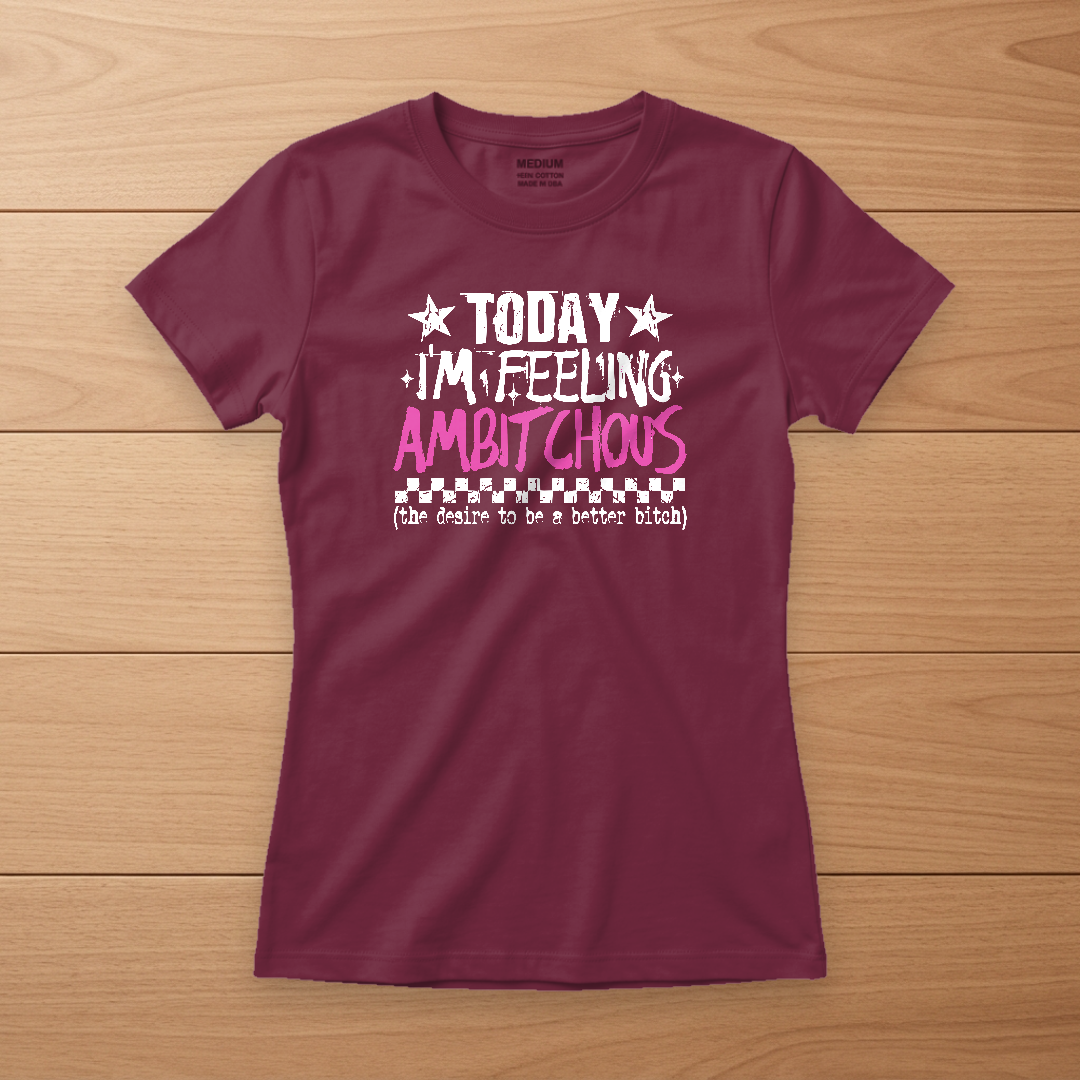 Today I'm Feeling Ambitchous Tee