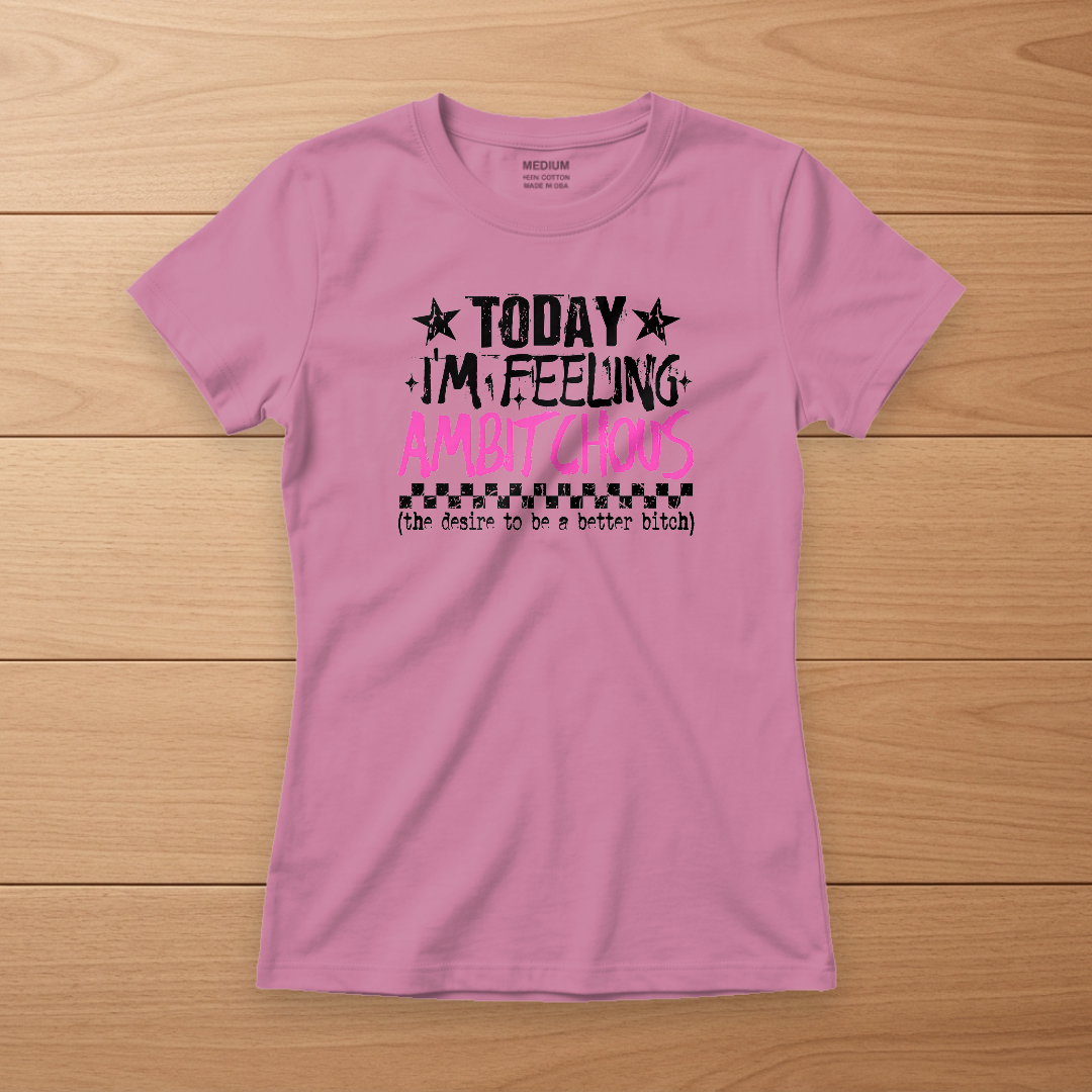 Today I'm Feeling Ambitchous Tee